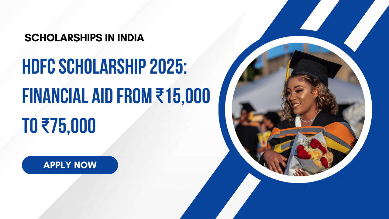 HDFC Scholarship 2025: Financial Aid from ₹15,000 to ₹75,000